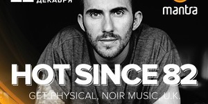 HOT SINCE 82 (Get Physical, Noir Music, U.K.)